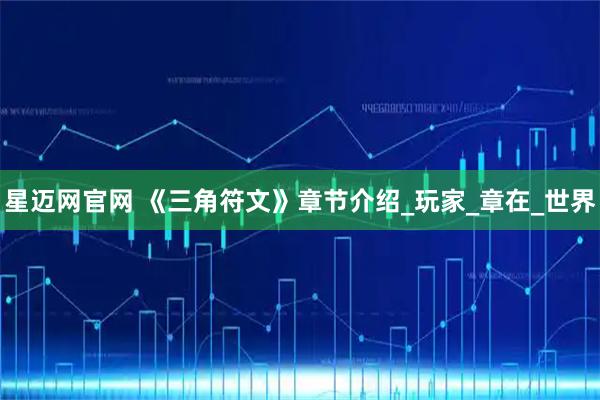 星迈网官网 《三角符文》章节介绍_玩家_章在_世界